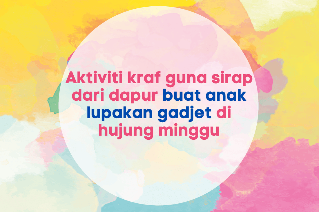 Aktiviti kraf guna sirap dari dapur buat anak lupakan gadjet di hujung minggu - aulad.my