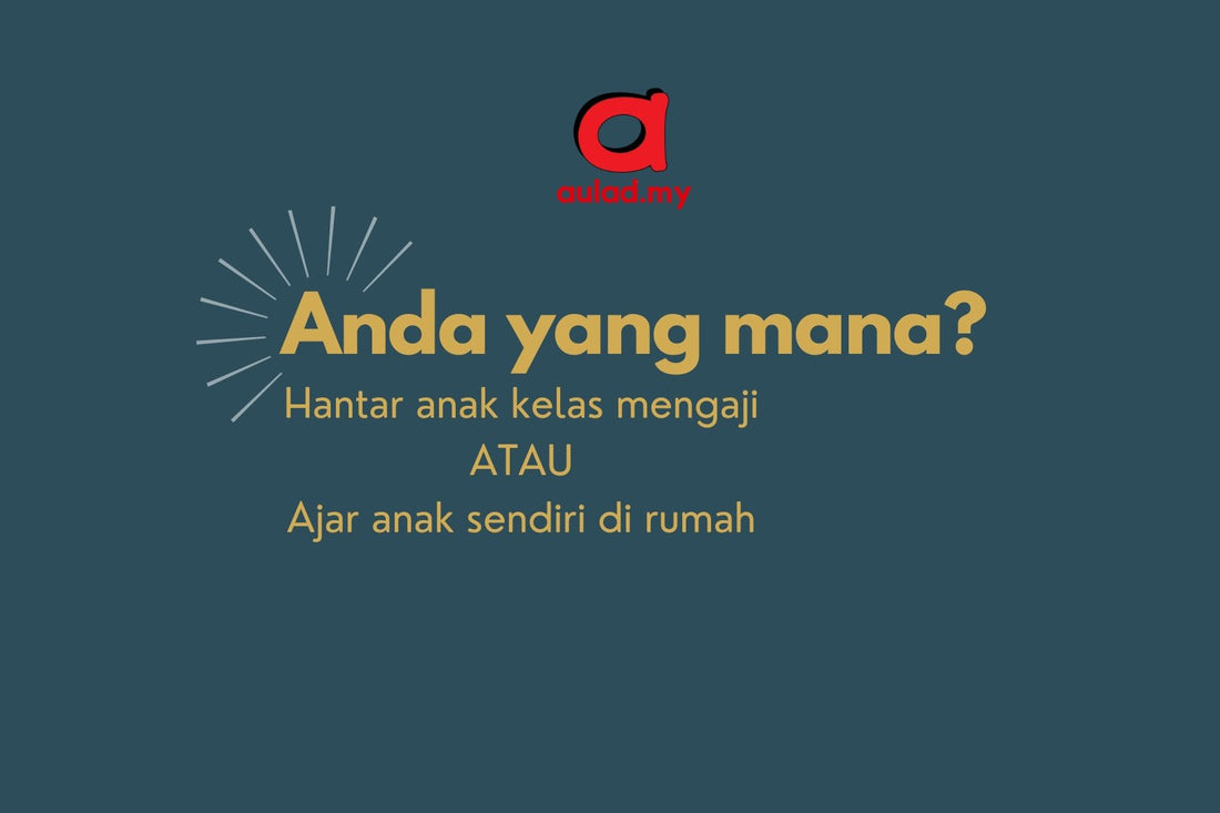 Hantar anak kelas mengaji atau ajar sendiri di rumah? - aulad.my